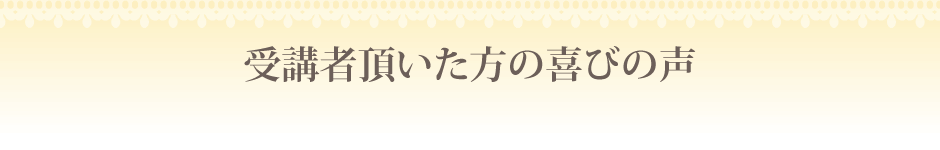 受講者頂いた方の喜びの声