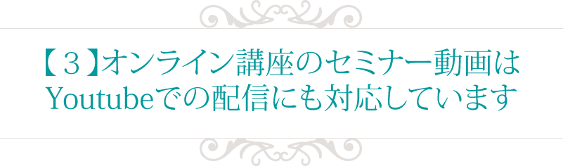 【３】オンライン講座のセミナー動画は
Youtubeでの配信にも対応しています