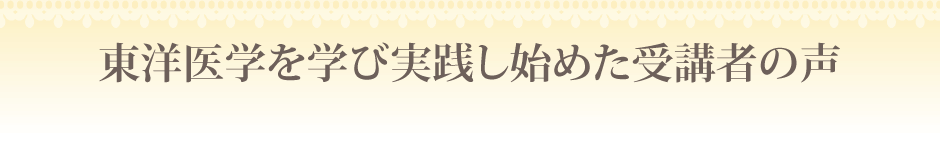 東洋医学を学び実践し始めた受講者の声